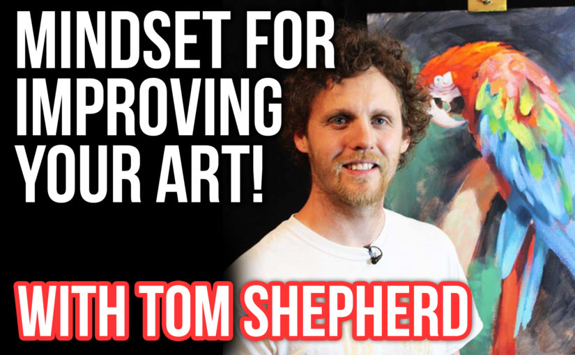 Interview with Tom Shepherd! MINDSET for Improving Your Art | Episode 137